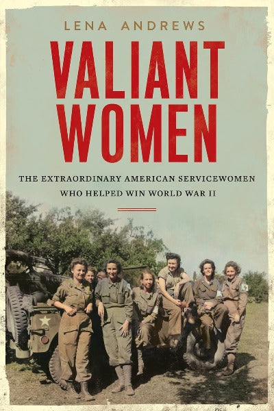 Valiant Women: The Extraordinary American Servicewomen Who Helped Win World War II (Hardcover)